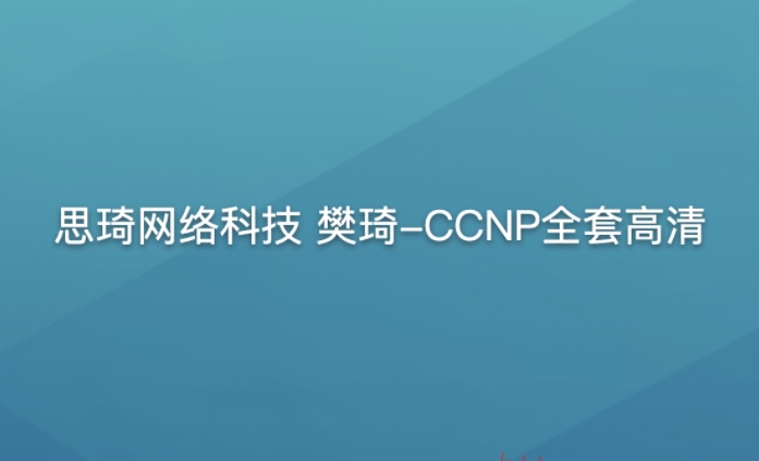 思琦网络科技 樊琦-CCNP全套高清-IT技术资源教程免费分享平台