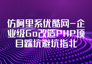 【慕课】仿阿里系优酷网-企业级Go改造PHP项目踩坑避坑指北-IT技术资源教程免费分享平台